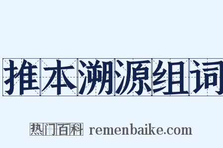 推本溯源组词是什么意思的图片